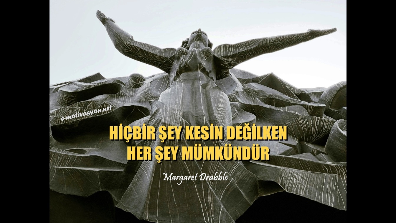 “Hiçbir şey kesin değilken, her şey mümkündür.” Margaret Drabble